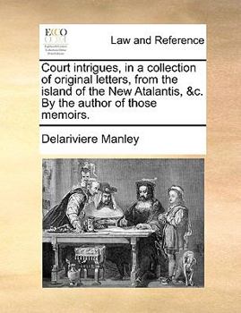 Paperback Court Intrigues, in a Collection of Original Letters, from the Island of the New Atalantis, &C. by the Author of Those Memoirs. Book