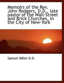 Paperback Memoirs of the REV. John Rodgers, D.D., Late Pastor of the Wall-Street and Brick Churches, in the CI [Large Print] Book