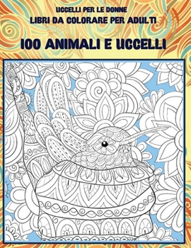 Paperback Libri da colorare per adulti - Uccelli per le donne - 100 Animali e uccelli [Italian] Book