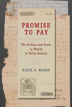 Promise to Pay: The Politics and Power of Money in Early America (American Beginnings, 1500-1900)