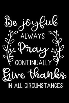 Paperback Be Joyful always Pray continually Give thanks in all Circumstances: Bible verse - (Notebook lined, 120 pages, 6 in x9 in) Book