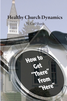 Paperback Healthy Church Dynamics: How To Get "There" From "Here" Book
