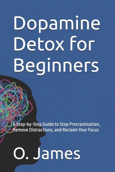 Paperback Dopamine Detox for Beginners: A Step-by-Step Guide to Stop Procrastination, Remove Distractions, and Reclaim Your Focus Book