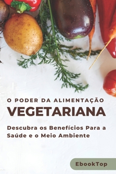 Paperback O Poder Da Alimentação Vegetariana: Descubra os Benefícios Para a Saúde e o Meio Ambiente [Portuguese] Book