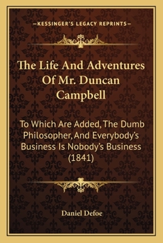 The History of the Life and Adventures of Mr. Duncan Campbell A Gentleman, whom, the' Deaf and Dumb, Writes down any Stranger's name at first Sight