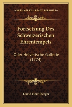 Paperback Fortsetzung Des Schweizerischen Ehrentempels: Oder Helvetische Gallerie (1774) [German] Book