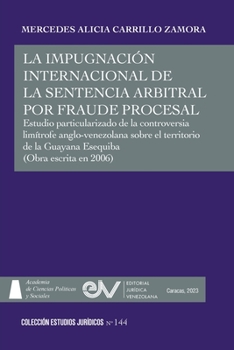 LA IMPUGNACIÓN INTERNACIONAL DE LA SENTENCIA ARBITRAL POR FRAUDE PROCESAL. Estudio particularizado de la controversia limítrofe anglo-venezolana sobre ... de la Guayana Esequiba
