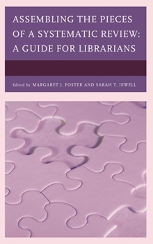 Assembling the Pieces of a Systematic Review: A Guide for Librarians - Book  of the Medical Library Association Books Series