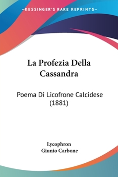 Paperback La Profezia Della Cassandra: Poema Di Licofrone Calcidese (1881) Book