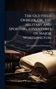 Hardcover The Old Field Officer, Or, the Military and Sporting Adventures of Major Worthington Book