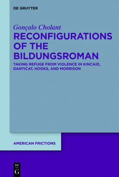 Hardcover Reconfigurations of the Bildungsroman: Taking Refuge from Violence in Kincaid, Danticat, Hooks, and Morrison Book