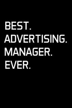 BEST. ADVERTISING. MANAGER. EVER.: Advertising Manager Appreciation Gifts - Blank Lined Notebook Journal  – (6 x 9 Inches) – 120 Pages