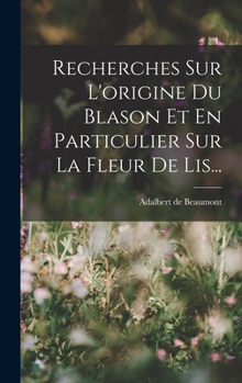 Hardcover Recherches Sur L'origine Du Blason Et En Particulier Sur La Fleur De Lis... [French] Book