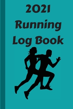 Paperback 2021 Running Log Book: Running Journal 2021 - A Daily Logbook For Your Jogs & Runs - Successfully Run Away from 2020 - Worry less. Run more. Book