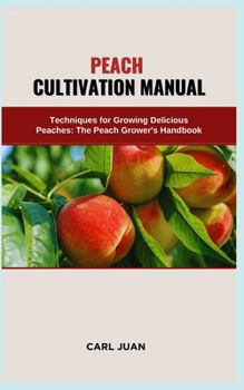 Paperback Peach Cultivation Manual: Techniques for Growing Delicious Peaches: The Peach Grower's Handbook Book