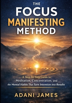 Paperback The Focus Manifesting Method: A Step-by-Step Guide to Meditation, Concentration, and the Mental Habits That Turn Intention into Results Book