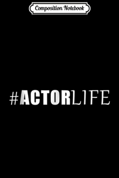 Composition Notebook: Funny Acting Actor Hashtag Actor Life Journal/Notebook Blank Lined Ruled 6x9 100 Pages