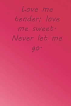 Paperback Love me tender; love me sweet. Never let me go.: Valentine Day Gift Blank Lined Journal Notebook, 110 Pages, Soft Matte Cover, 6 x 9 In Book