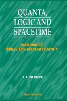 Hardcover Quanta, Logic and Spacetime: Variations on Finkelstein's Quantum Relativity Book