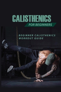 Paperback Calisthenics For Beginners: Beginner Calisthenics Workout-Guide: Best Calisthenics Program Book