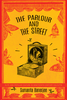 Paperback The Parlour and the Street: Elite and Popular Culture in Nineteenth-Century Calcutta Book