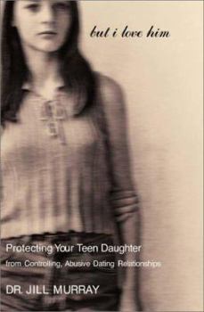 Hardcover But I Love Him: Protecting Your Teen Daughter from Controlling, Abusive Dating Relationships Book