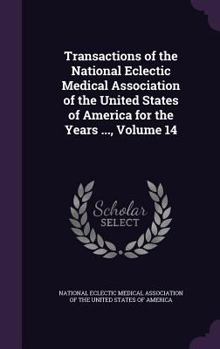 Transactions of the National Eclectic Medical Association of the United States of America for the Years ..., Volume 14