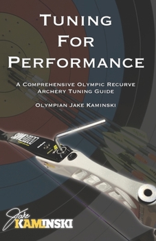 Paperback Tuning for Performance: A Comprehensive Olympic Recurve Archery Tuning Guide Book