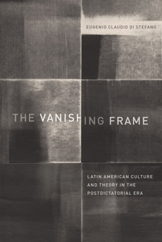 Hardcover The Vanishing Frame: Latin American Culture and Theory in the Postdictatorial Era Book