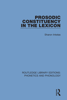 Prosodic Constituency in the Lexicon (Routledge Library Editions: Phonetics and Phonology)