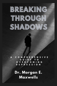 Paperback Breaking Through Shadows: A Comprehensive Guide to Overcoming Depression Book