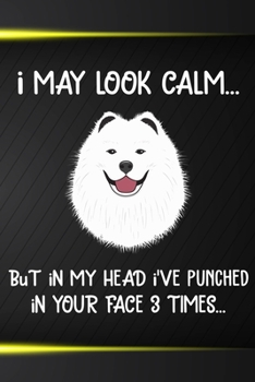 I May Look Calm But In My Head I've Punched In Your Face 3 Times: Samoyed Puppy Dog 2020 2021 Monthly Weekly Planner Calendar Schedule Organizer ... Notebook For Dog Owners and Puppy Lovers