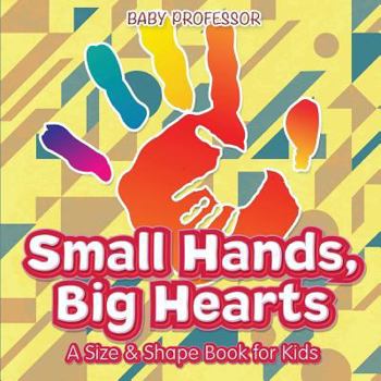 Paperback Small Hands, Big Hearts A Size & Shape Book for Kids Book