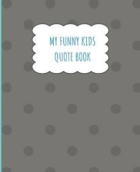 Paperback My Funny Kids Quote Book: A place to record and remember the funny things your children say and the memories made along the way. Book