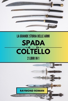 Paperback La grande storia delle armi: spada e coltello: 2 libri in 1 [Italian] Book