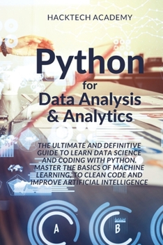 Python for Data Analysis & Analytics: The Ultimate and Definitive Guide to Learn Data Science and Coding With Python. Master The basics of Machine ... Code and Improve Artificial Intelligence