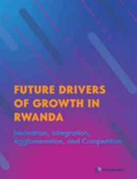 Paperback Future Drivers of Growth in Rwanda: Innovation, Integration, Agglomeration, and Competition Book