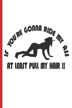 Paperback If You're Gonna Ride My Ass at Least Pull My Hair: Let's Do Some We Shouldn't Be Doing This Things Book