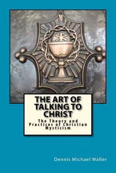 Paperback The Art of Talking to Christ: The Theory and Practices of Christian Mysticism Book