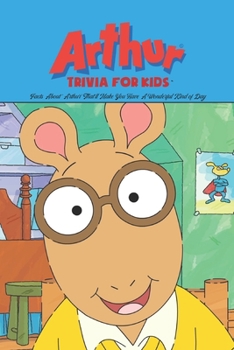 Paperback Arthur' Trivia For Kids: Facts About 'Arthur' That'll Make You Have A Wonderful Kind of Day Book