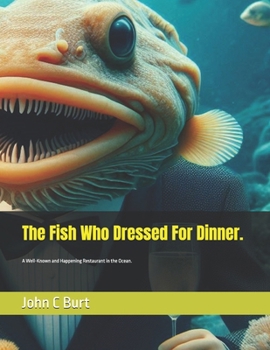 Paperback The Fish Who Dressed For Dinner.: A Well-Known and Happening Restaurant in the Ocean. Book