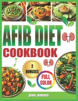 AFIB DIET COOKBOOK: A Beginners and Seniors Guide with Heart-Healthy Meal Plans and Diet Recipes with Pictures