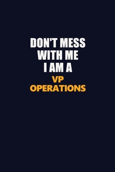 Don't Mess With Me I Am A VP Operations: Career journal, notebook and writing journal for encouraging men, women and kids. A framework for building your career.