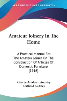 Paperback Amateur Joinery In The Home: A Practical Manual For The Amateur Joiner On The Construction Of Articles Of Domestic Furniture (1916) Book