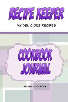Paperback Recipe Keeper, My Delicious Recipes, Cookbook Journal, Blank Cookbook: Make your own blank cookbook. A blank recipe book to write in your own recipes Book