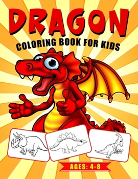 Dragon Coloring Book for Kids Ages: 4-8: A Fun Kid Fantasy Creatures Coloring, Great Gift Idea for Preschooler, Kindergartner & Kids