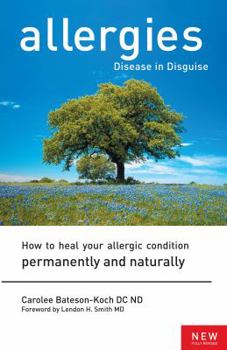 Paperback Allergies: Disease in Disguise: How to Heal Your Allergic Condition Permanently and Naturally Book