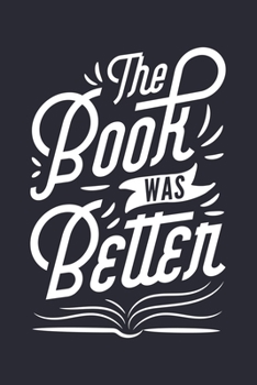 The Book Was Better: Book Lined Notebook, Journal, Organizer, Diary, Composition Notebook, Gifts for Book Lovers and Readers