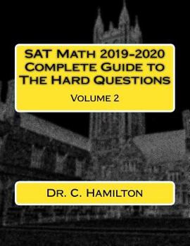 Paperback SAT Math 2019-2020! Complete Guide to THE HARD QUESTIONS: Volume 2 of 2: ... The Most Complete Course Available ... Explained Like a Tutor ... Enough Hard Questions For 50 SAT Tests Book