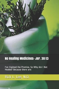 Paperback No Healing Medicines: I've Claimed the Promise, So Why Am I Not Healed? Because there are: Book